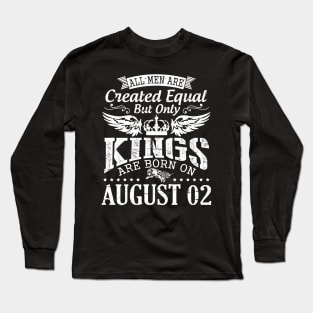 All Men Are Created Equal But Only Kings Are Born On August 02 Happy Birthday To Me You Papa Dad Son Long Sleeve T-Shirt